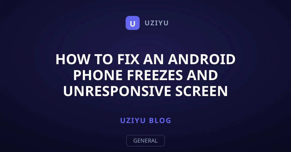 How to Fix an Android Phone Freezes and Unresponsive Screen